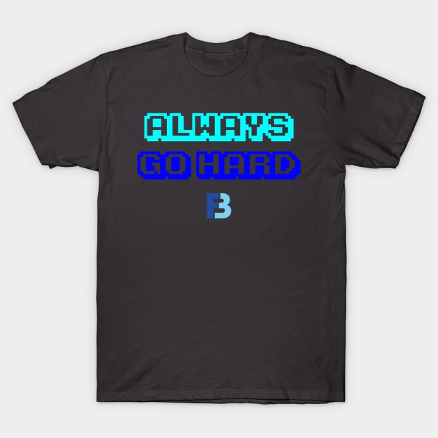 Always Go Hard T-Shirt by We Stay Authentic by FB